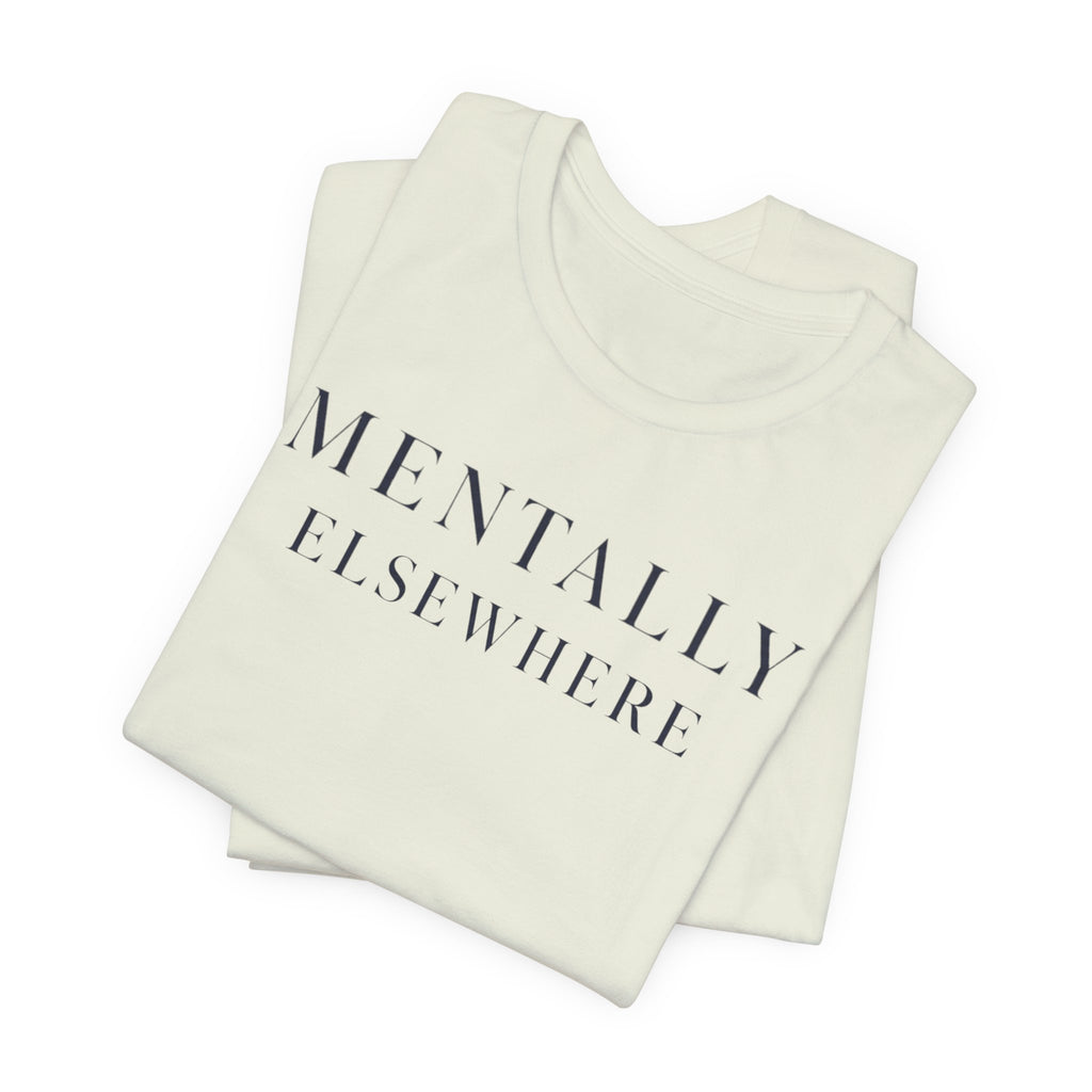 "Mentally Elsewhere" T-Shirt