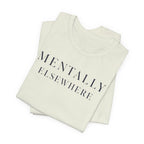 "Mentally Elsewhere" T-Shirt