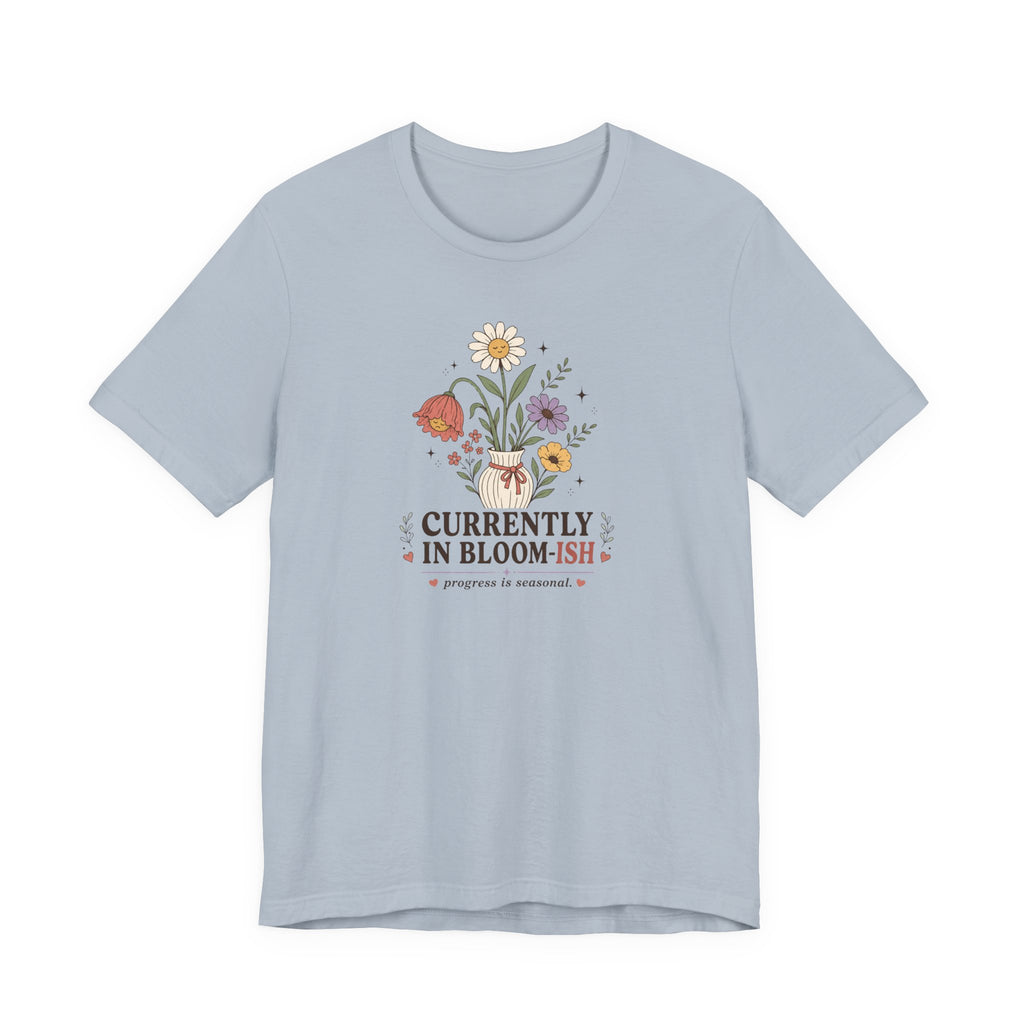 "Currently In Bloom-ish" T-Shirt