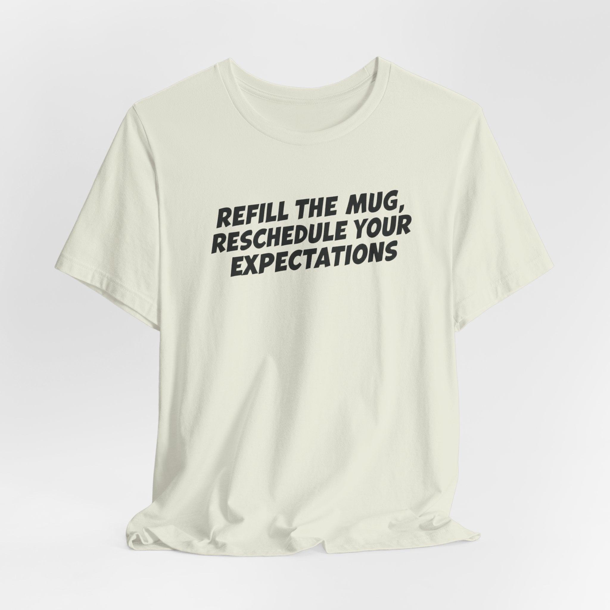 "Refill The Mug, Reschedule Your Expectations" T-Shirt