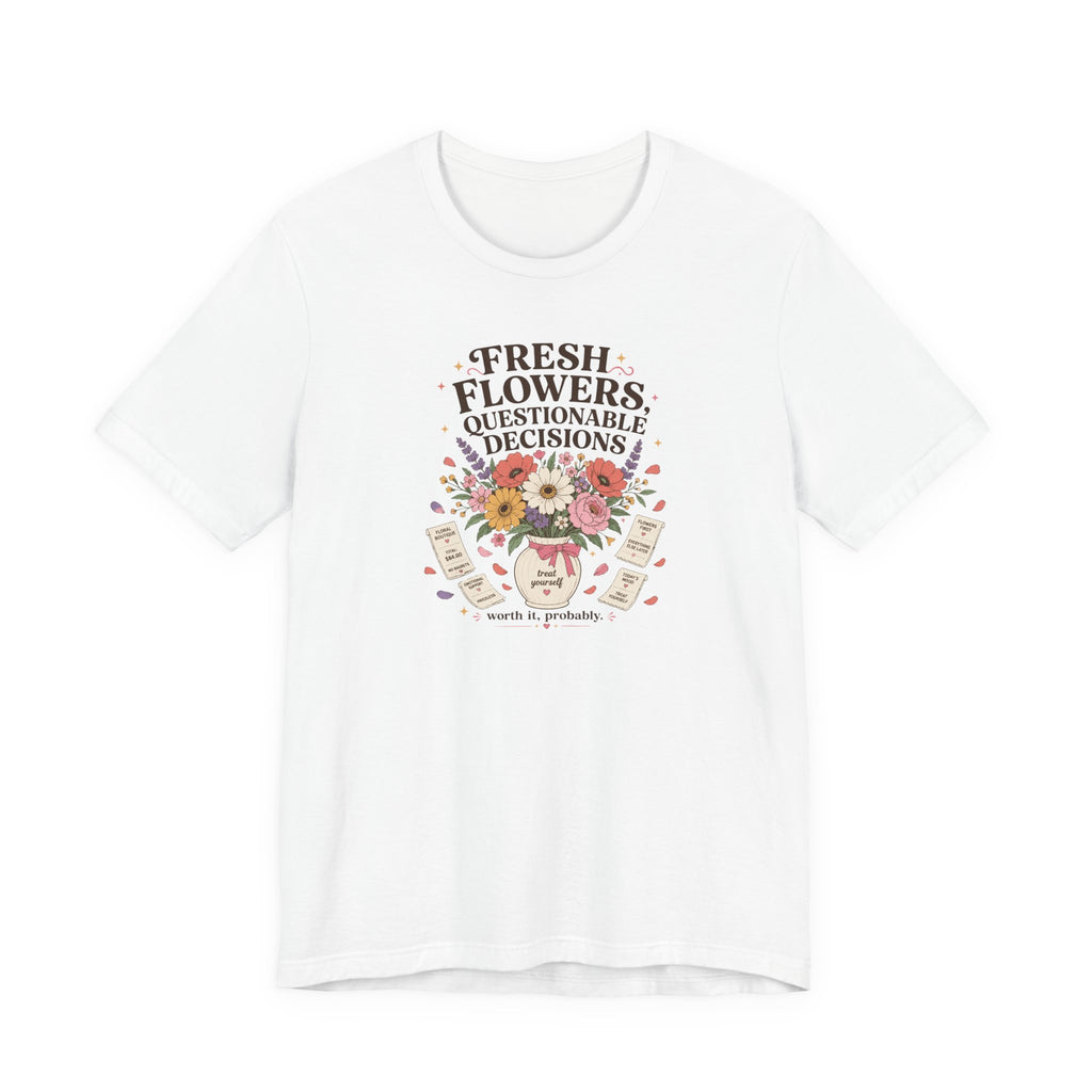 "Fresh Flowers, Questionable Decisions" T-Shirt