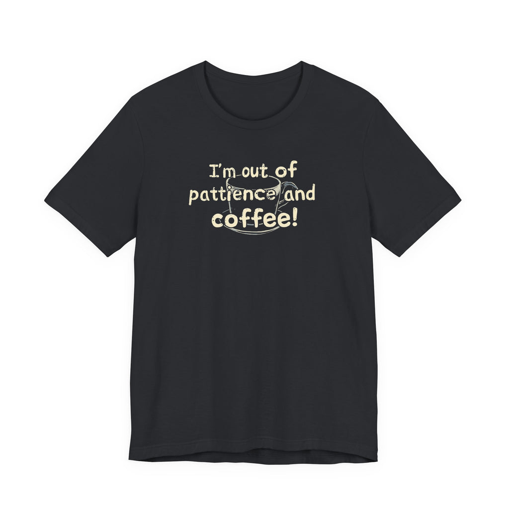 "I'm Out Of Patience & Coffee" T-Shirt