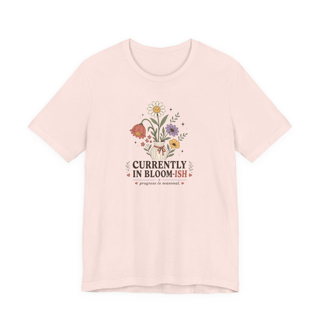 "Currently In Bloom-ish" T-Shirt
