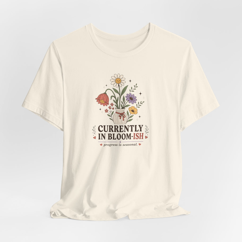 "Currently In Bloom-ish" T-Shirt