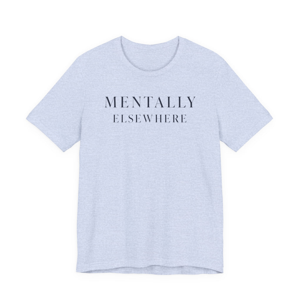 "Mentally Elsewhere" T-Shirt