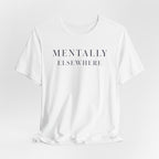"Mentally Elsewhere" T-Shirt