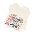 "Too Many Feelings, Not Enough Ribbon" T-Shirt