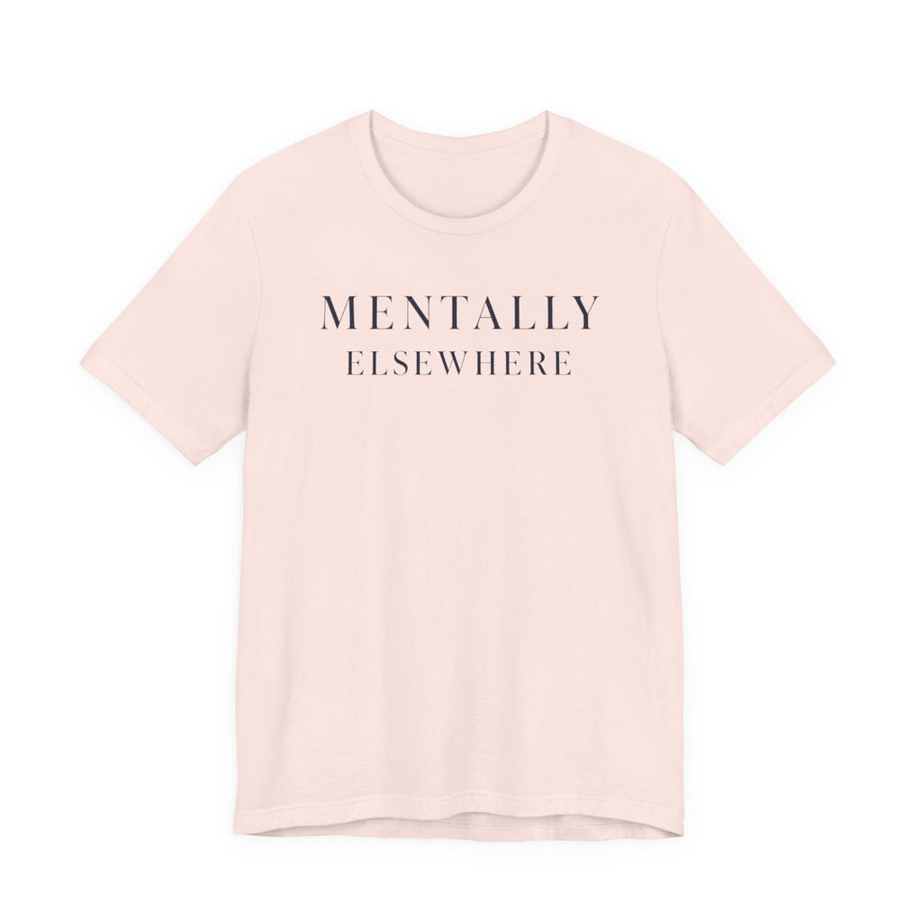 "Mentally Elsewhere" T-Shirt