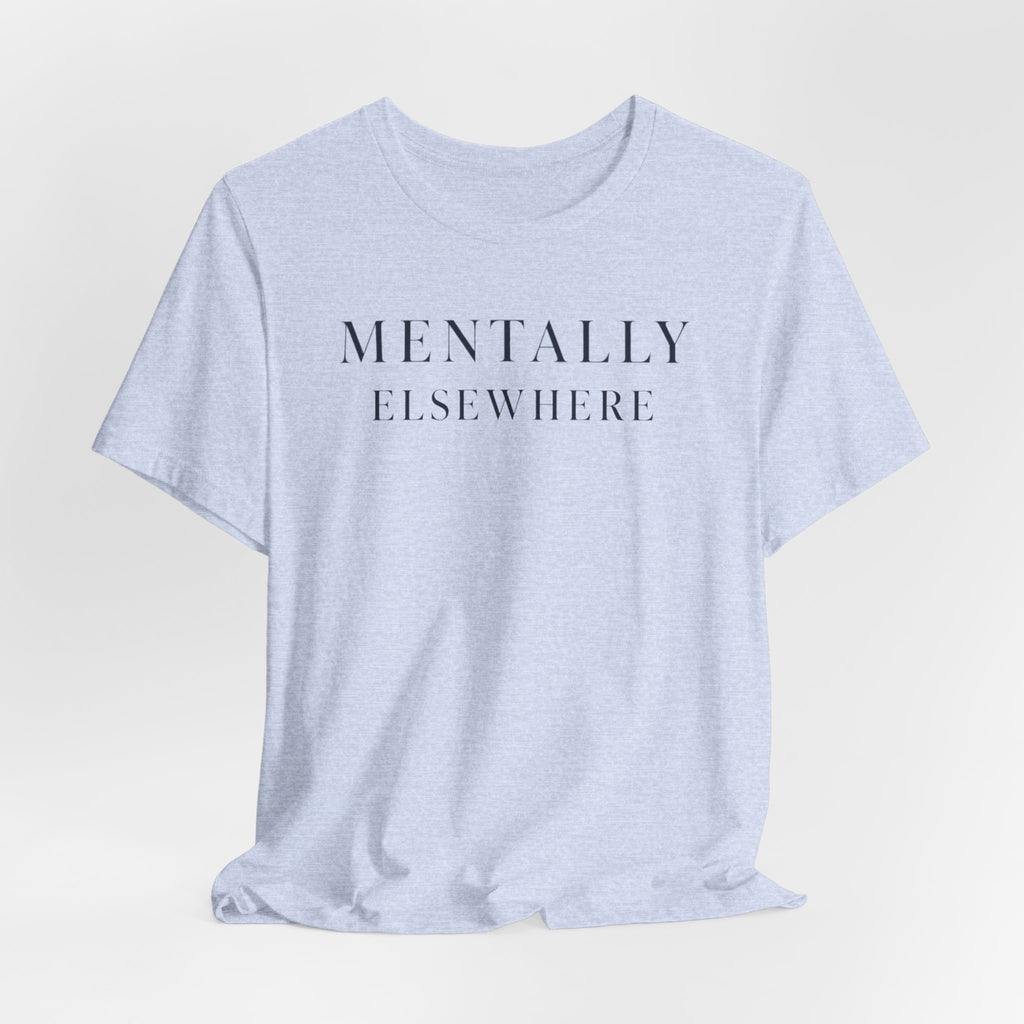 "Mentally Elsewhere" T-Shirt