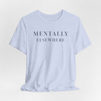 "Mentally Elsewhere" T-Shirt