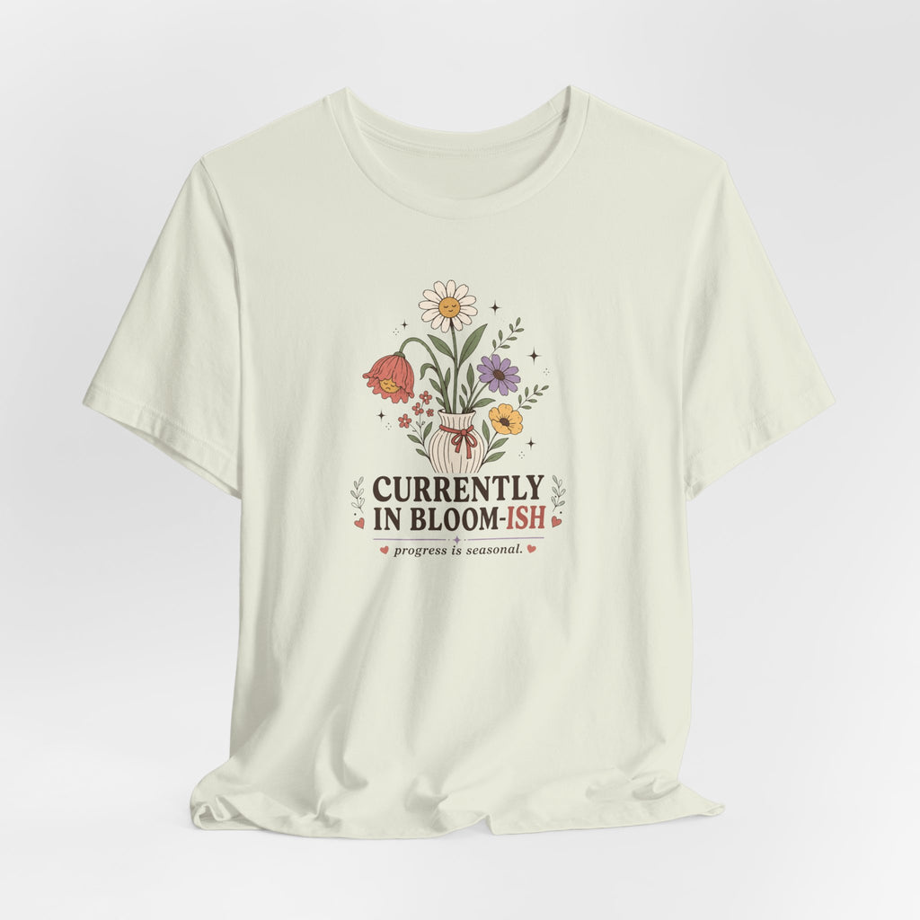 "Currently In Bloom-ish" T-Shirt