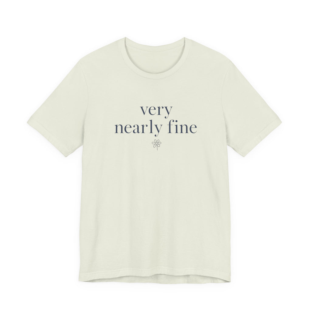 "Very Nearly Fine" T-Shirt