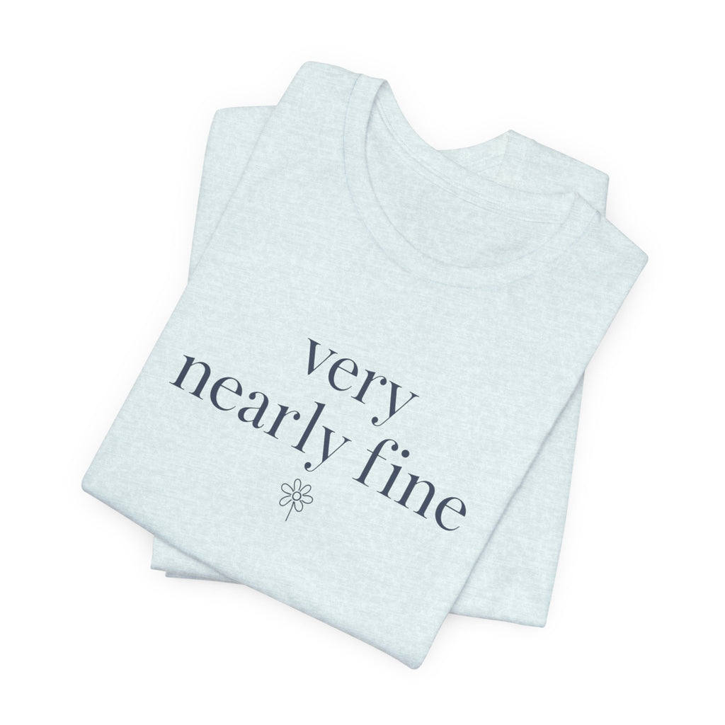 "Very Nearly Fine" T-Shirt