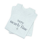 "Very Nearly Fine" T-Shirt