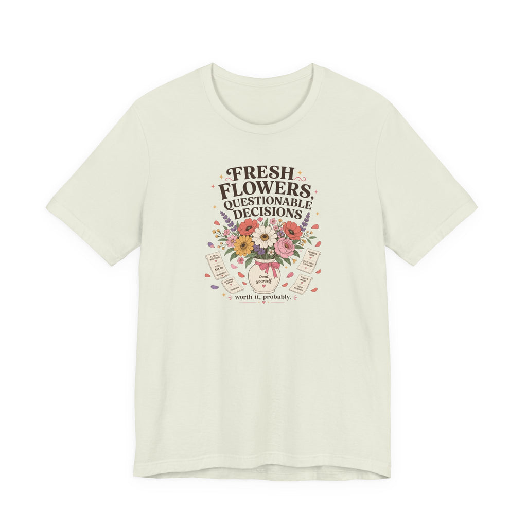 "Fresh Flowers, Questionable Decisions" T-Shirt