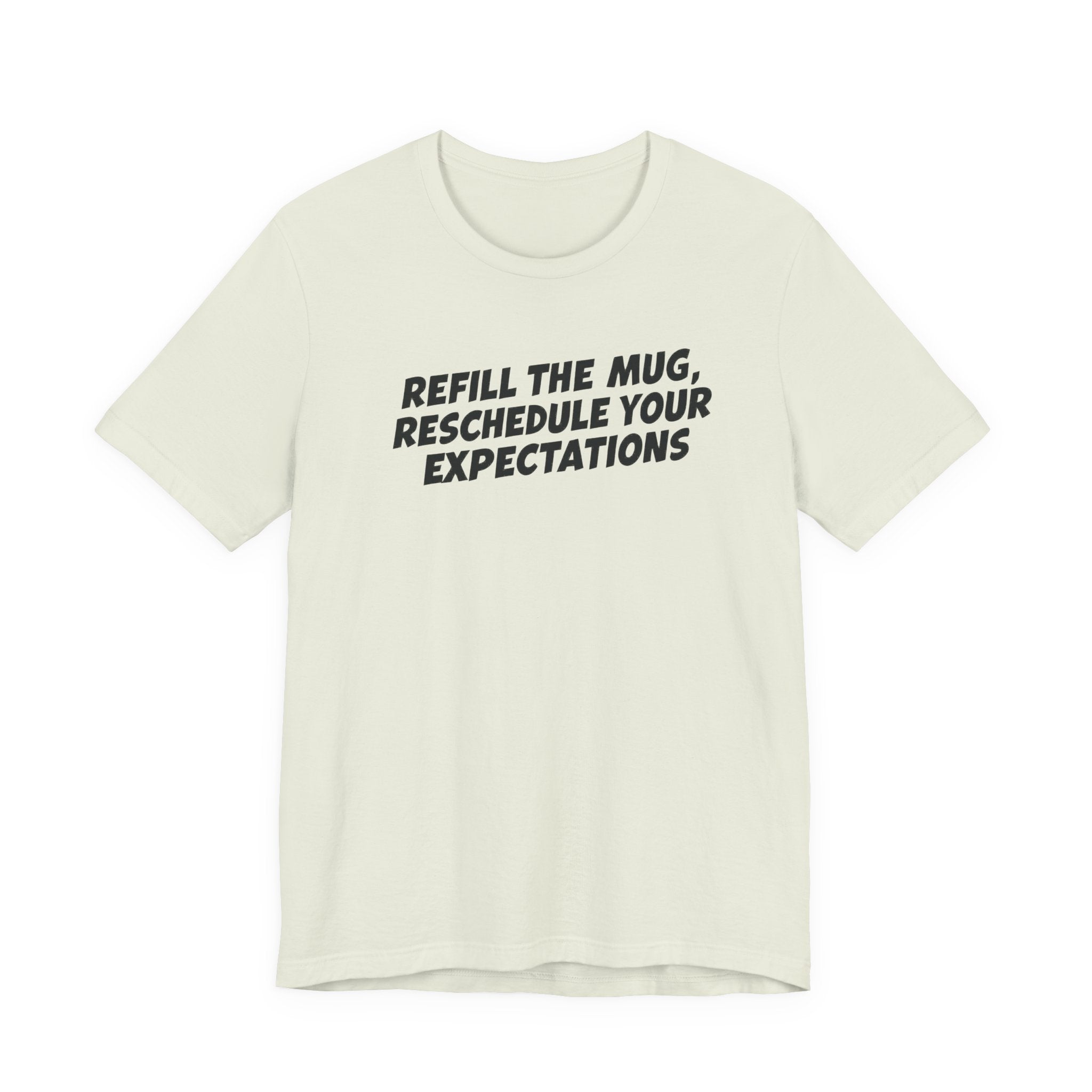 "Refill The Mug, Reschedule Your Expectations" T-Shirt
