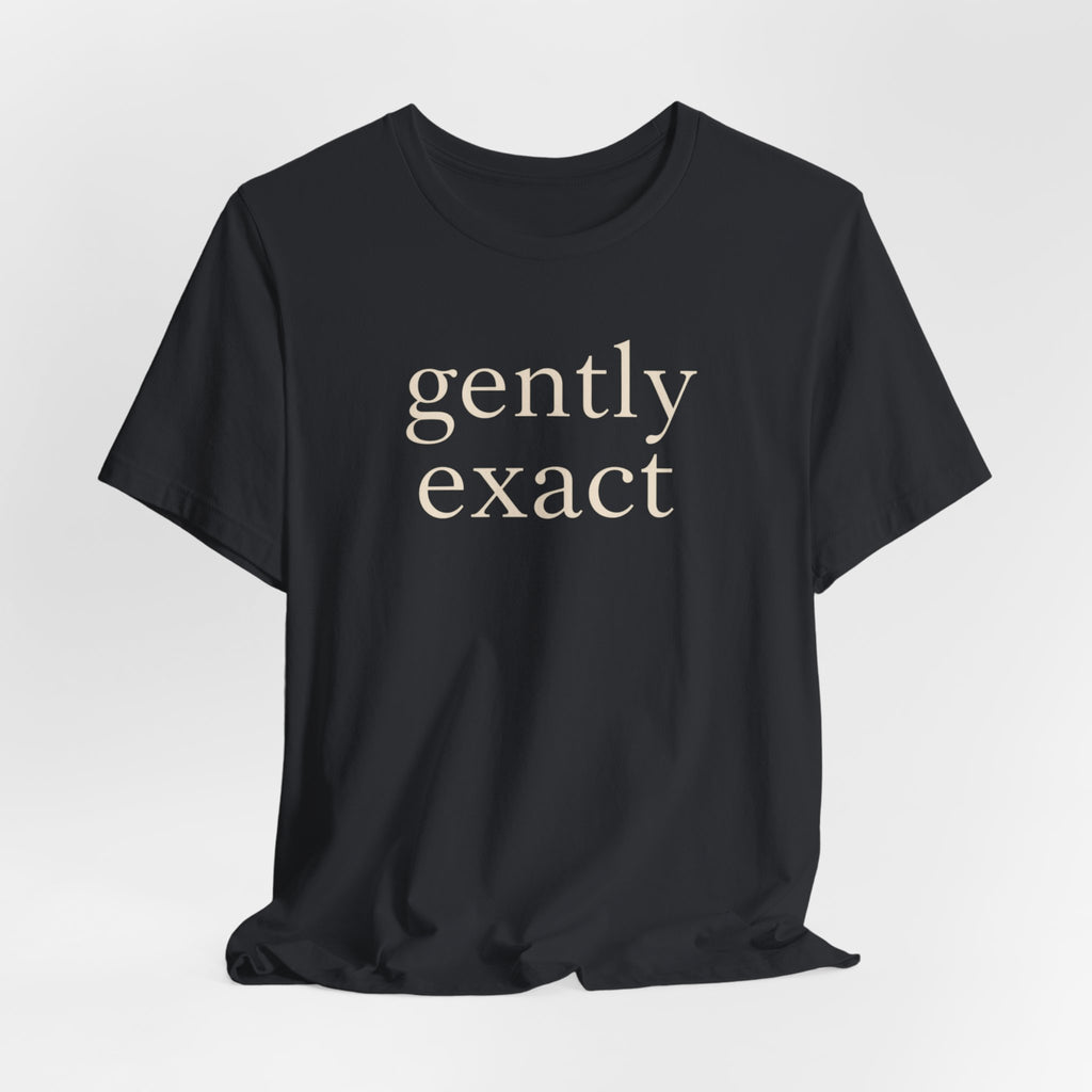 "Gently Exact" T-Shirt