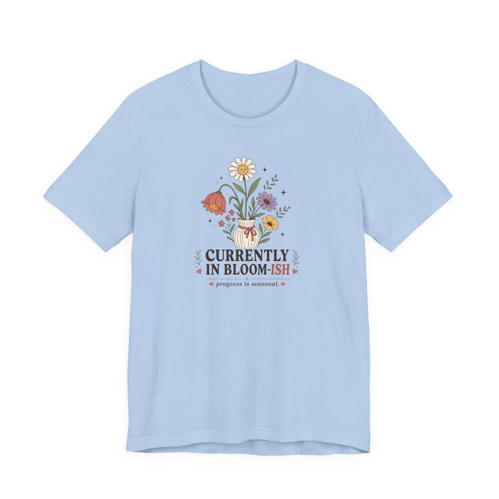 "Currently In Bloom-ish" T-Shirt