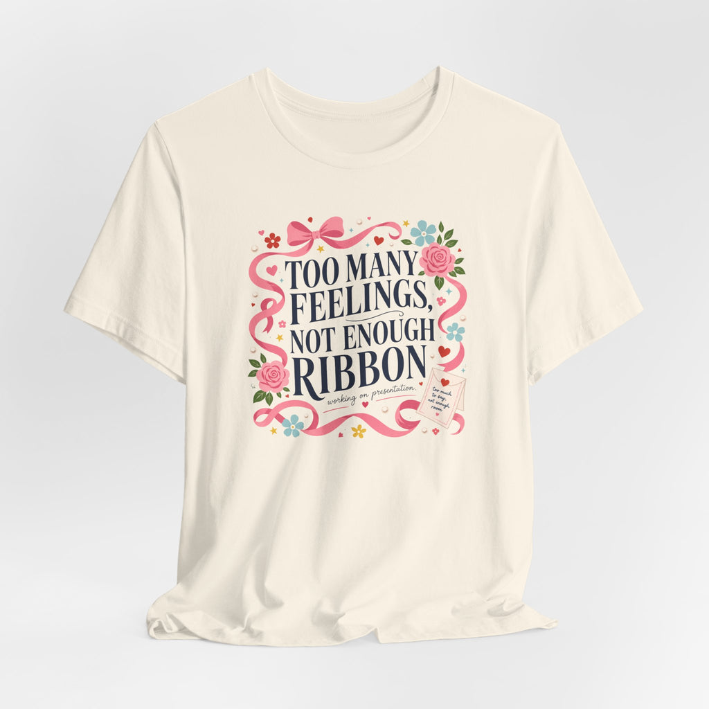 "Too Many Feelings, Not Enough Ribbon" T-Shirt