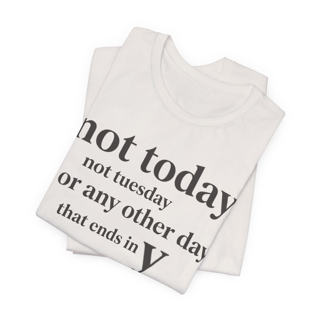 Not Today Not TuesdayT-Shirt