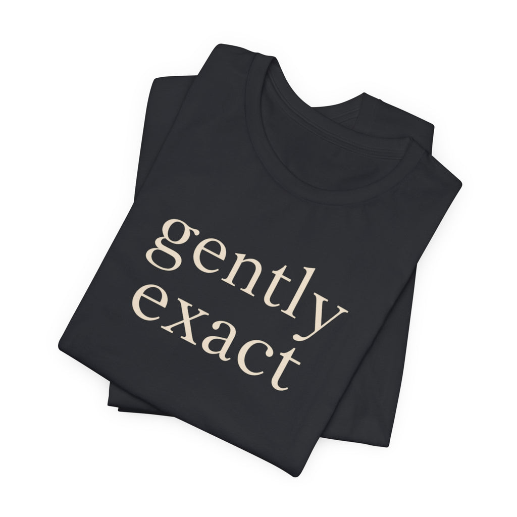 "Gently Exact" T-Shirt
