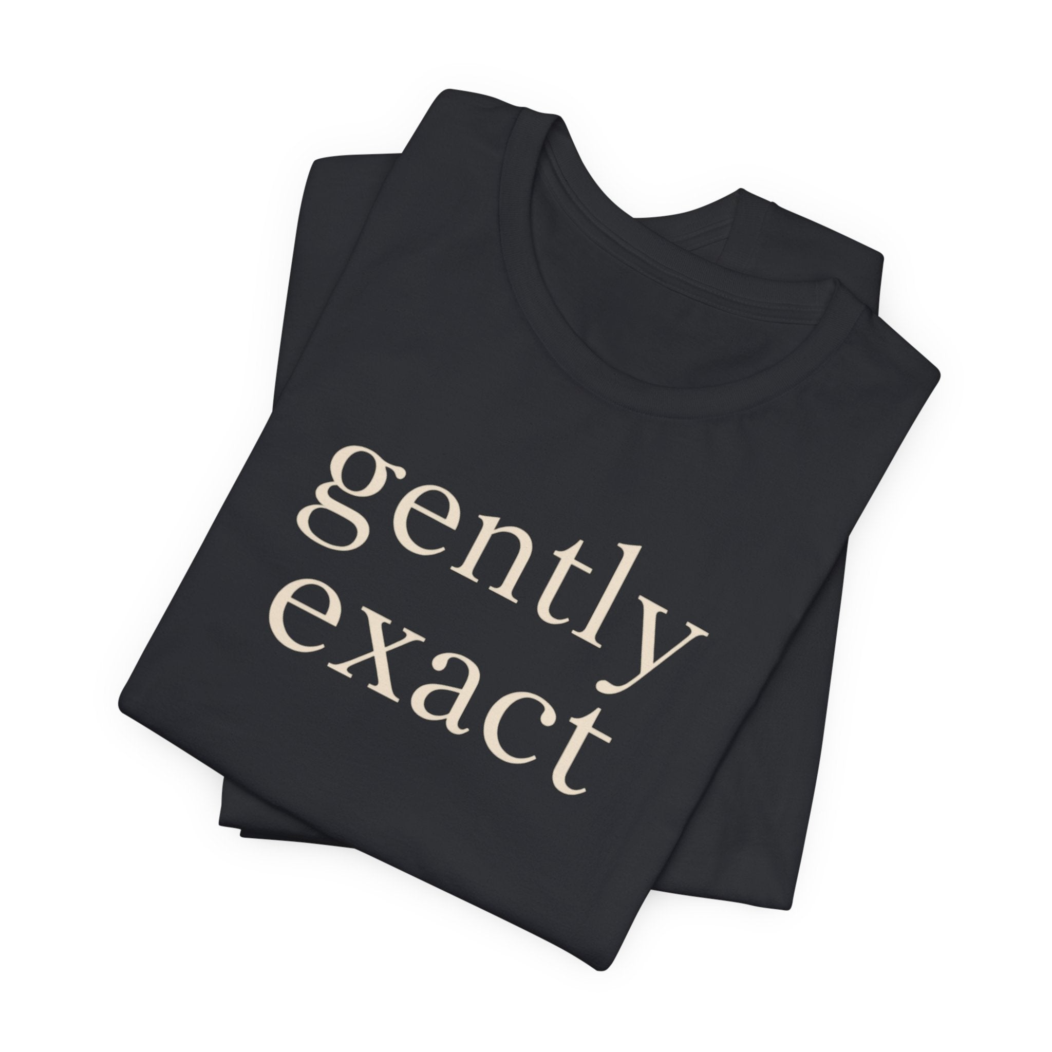 "Gently Exact" T-Shirt