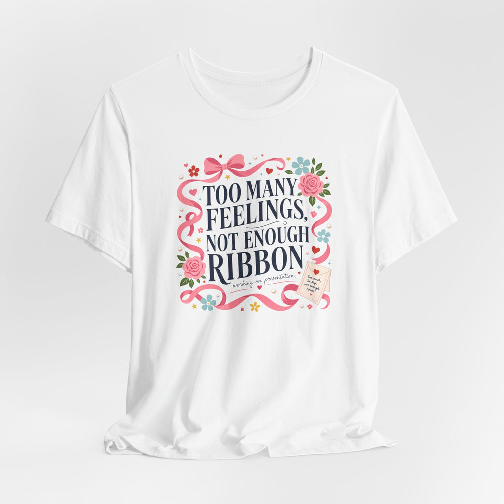 "Too Many Feelings, Not Enough Ribbon" T-Shirt