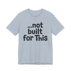 "...Not Built For This" T-Shirt