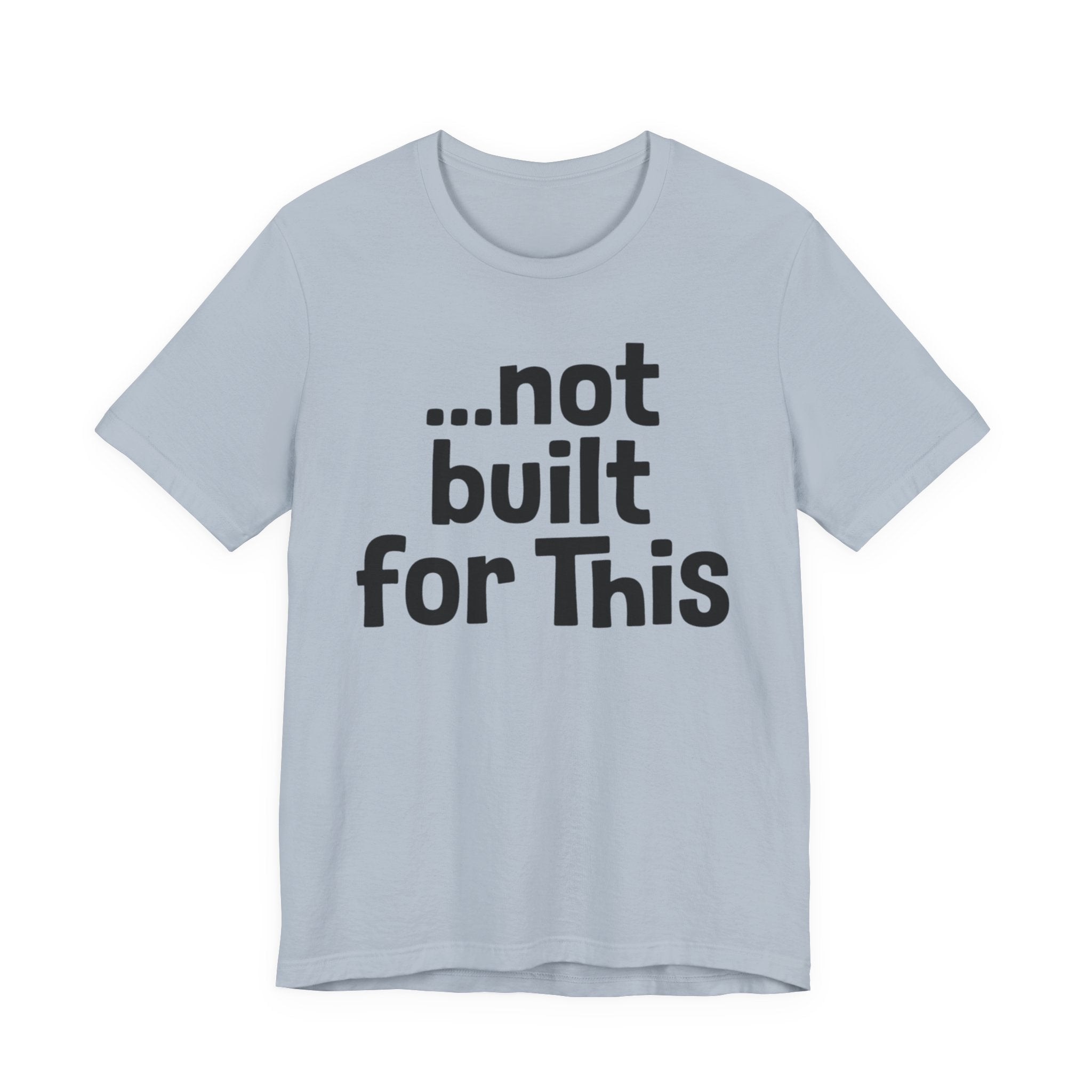 "...Not Built For This" T-Shirt