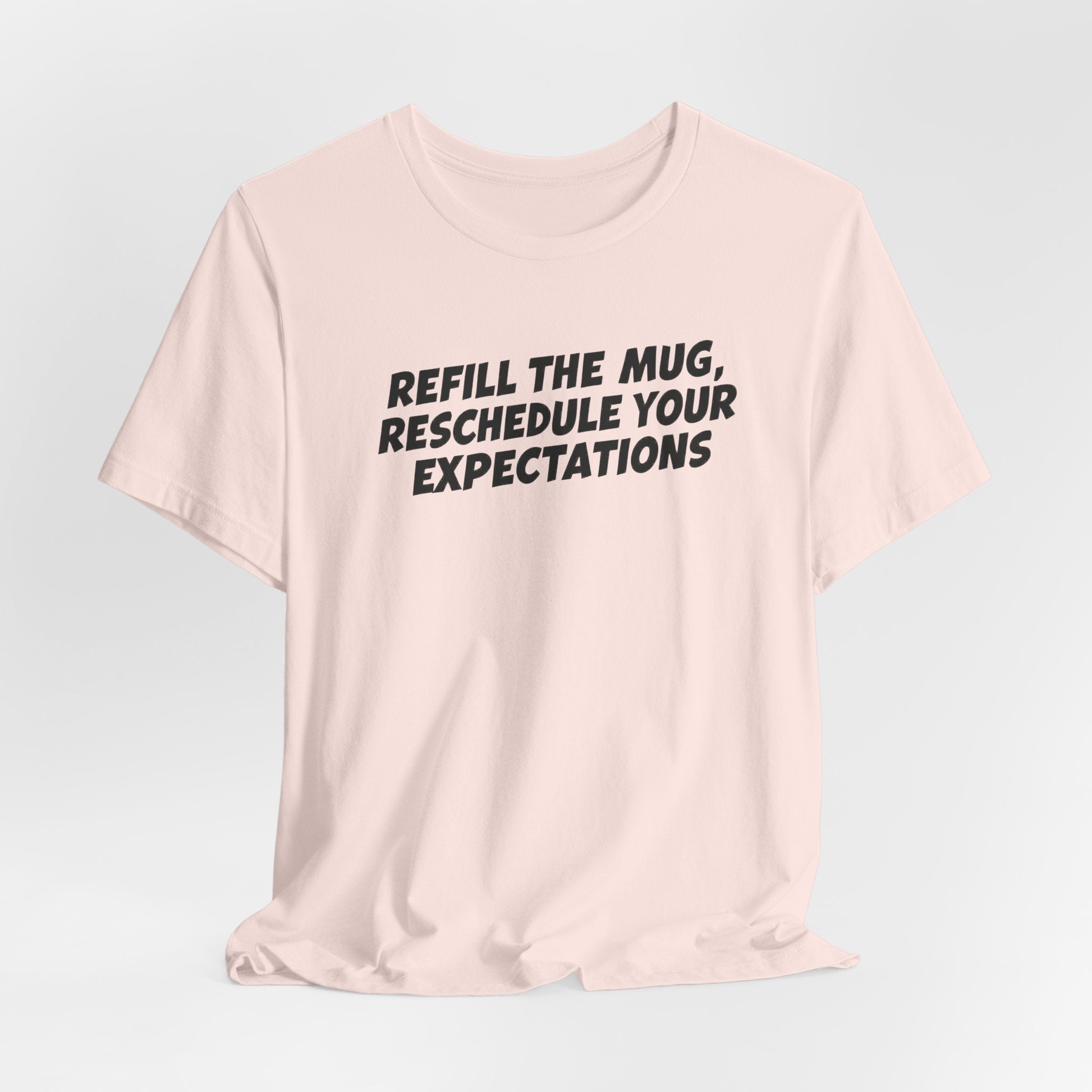 "Refill The Mug, Reschedule Your Expectations" T-Shirt