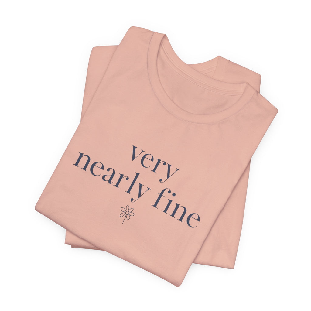 "Very Nearly Fine" T-Shirt