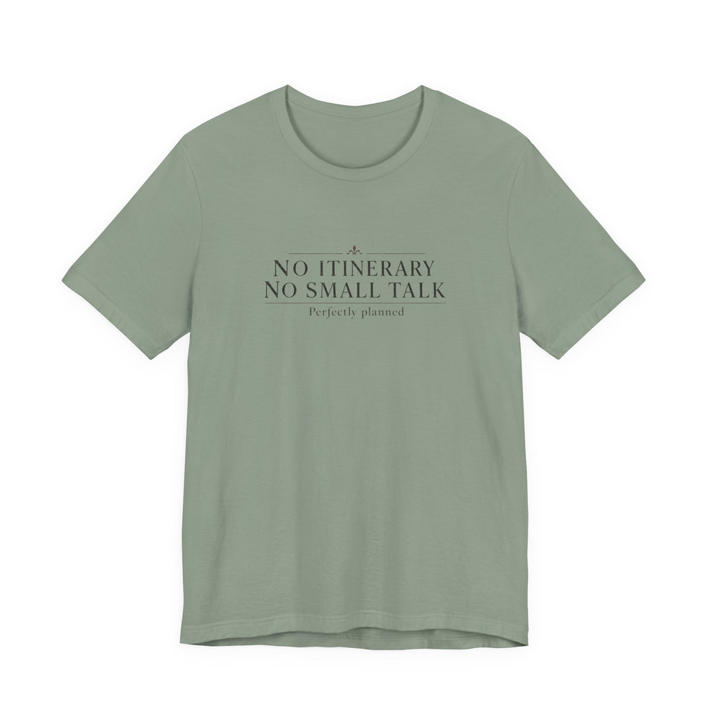 "No Itinerary, No Small Talk" T-Shirt