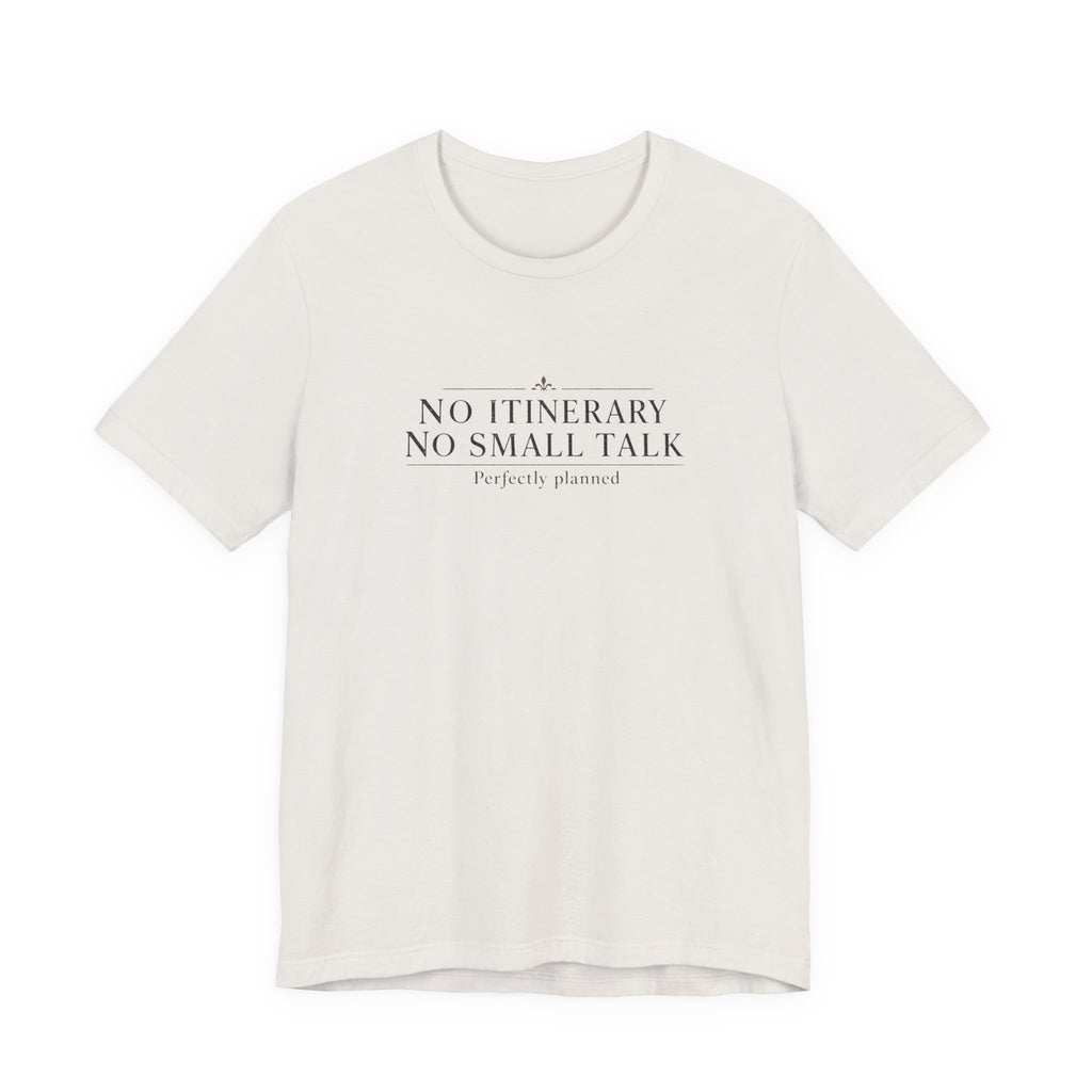 "No Itinerary, No Small Talk" T-Shirt