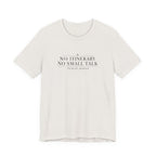 "No Itinerary, No Small Talk" T-Shirt