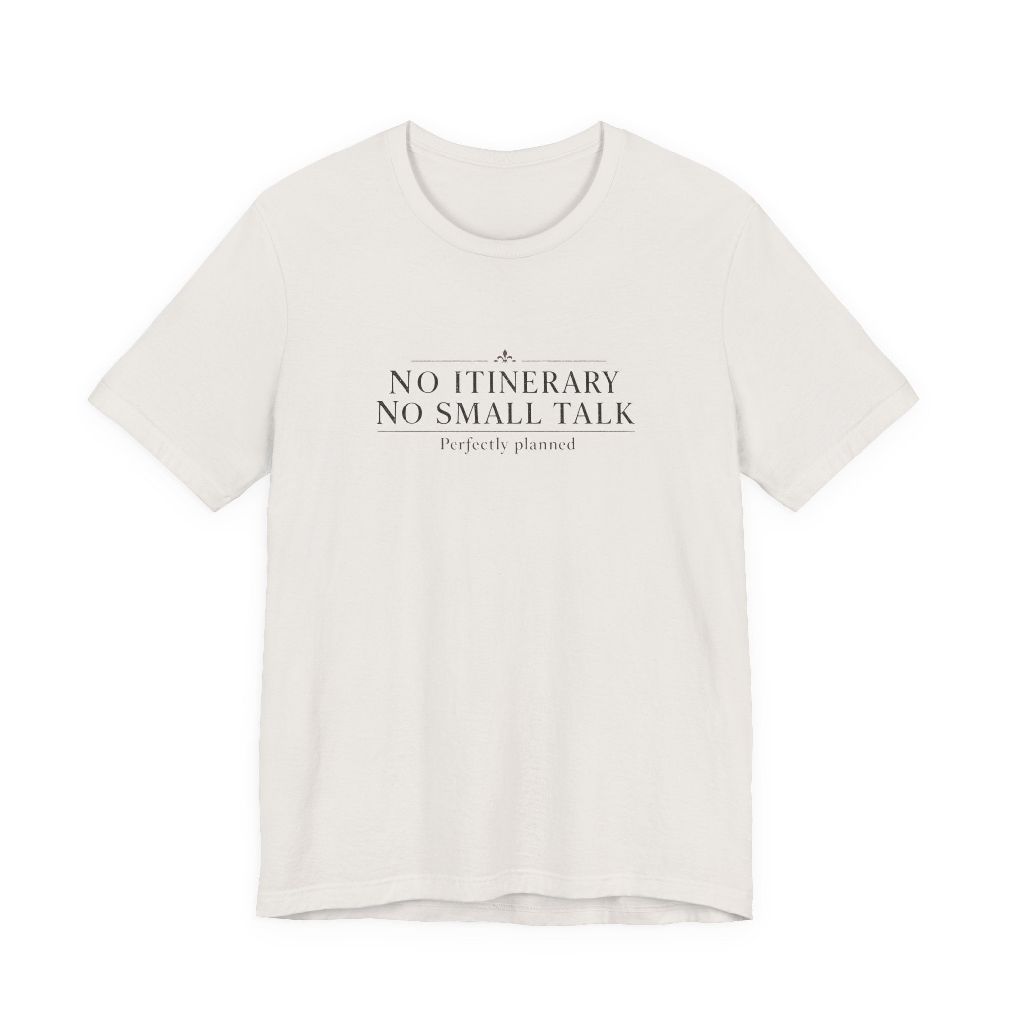 "No Itinerary, No Small Talk" T-Shirt