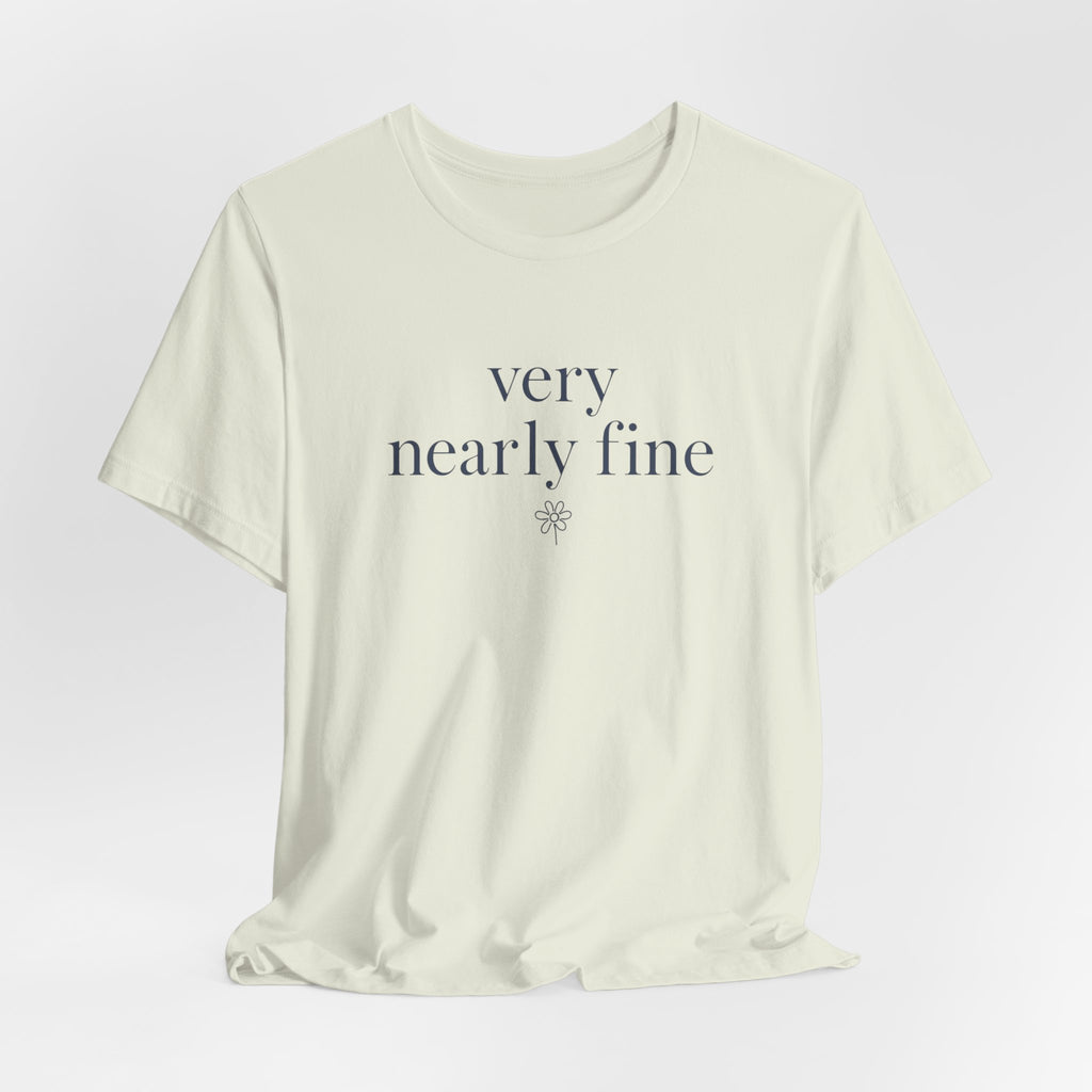 "Very Nearly Fine" T-Shirt