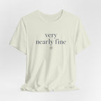 "Very Nearly Fine" T-Shirt
