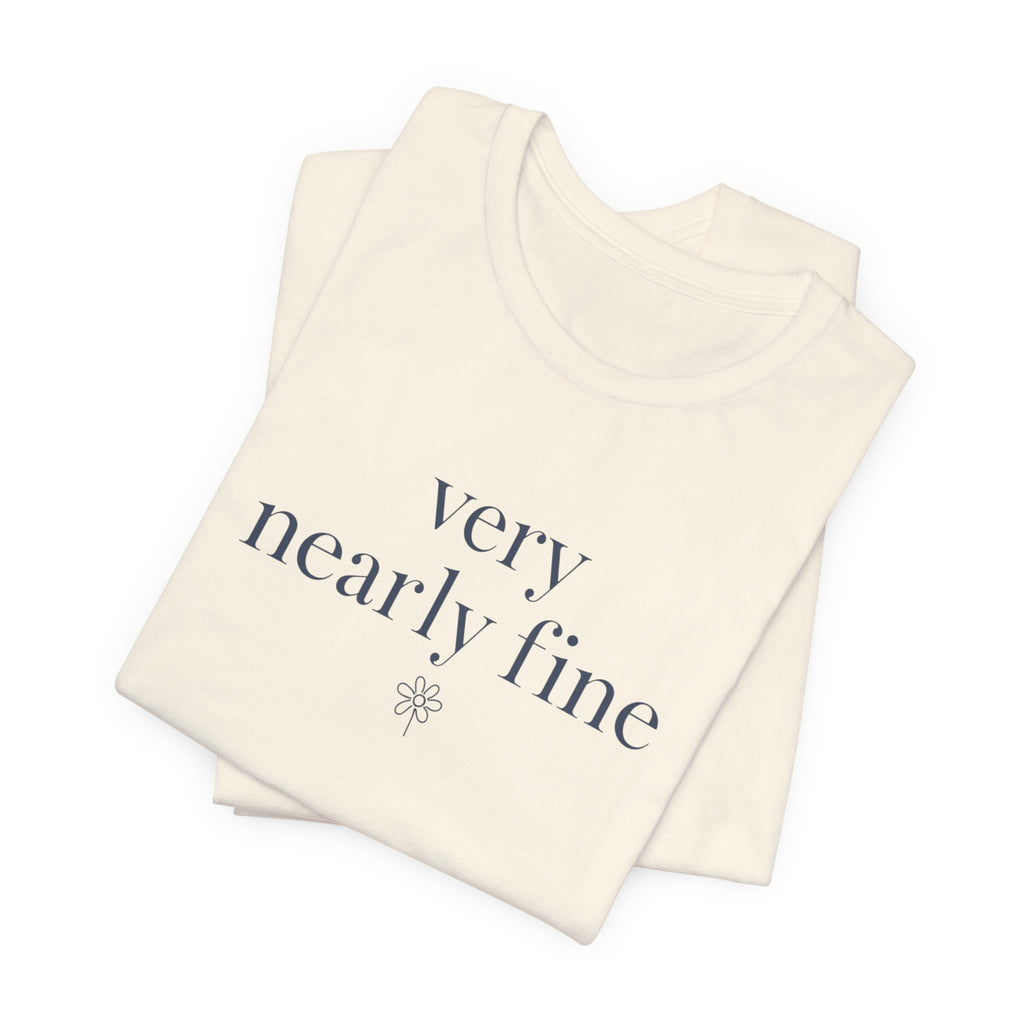 "Very Nearly Fine" T-Shirt