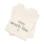 "Very Nearly Fine" T-Shirt