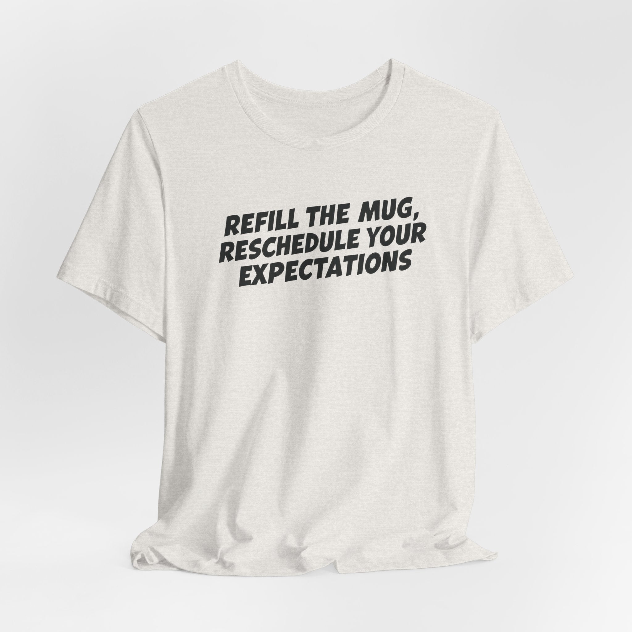 "Refill The Mug, Reschedule Your Expectations" T-Shirt