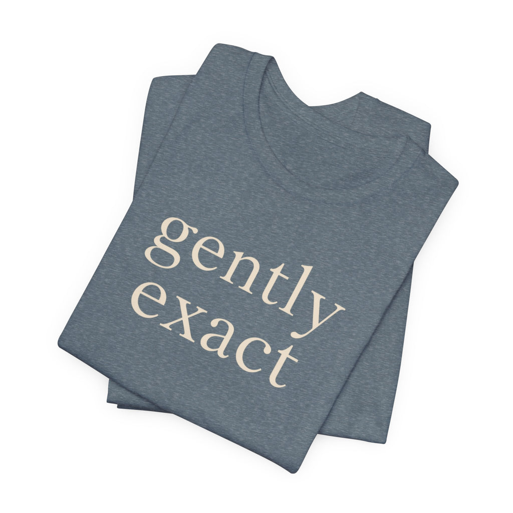 "Gently Exact" T-Shirt