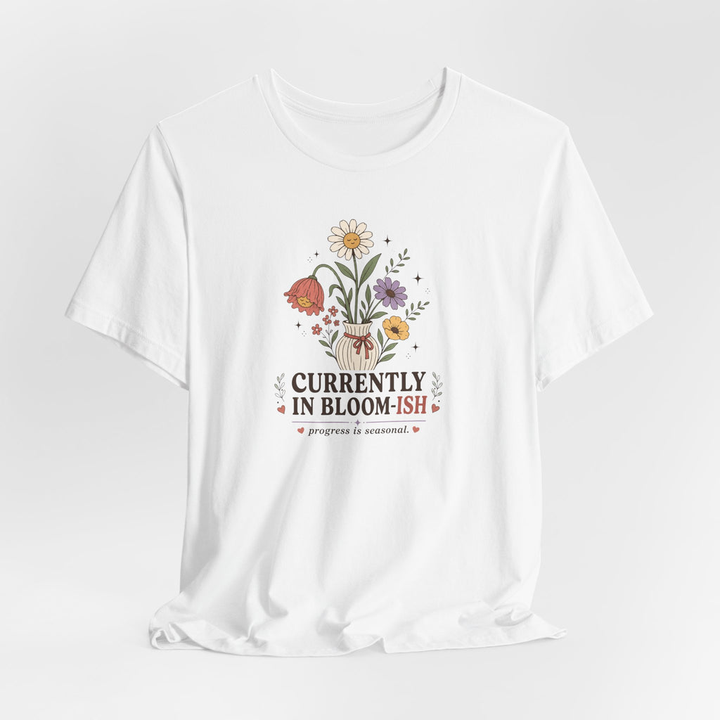 "Currently In Bloom-ish" T-Shirt