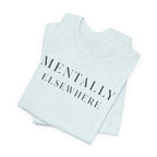 "Mentally Elsewhere" T-Shirt