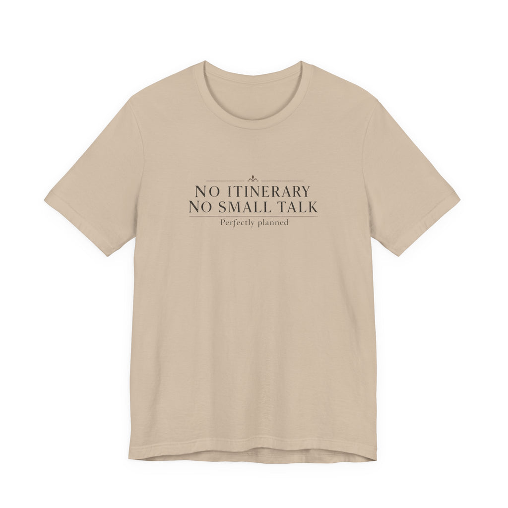 "No Itinerary, No Small Talk" T-Shirt
