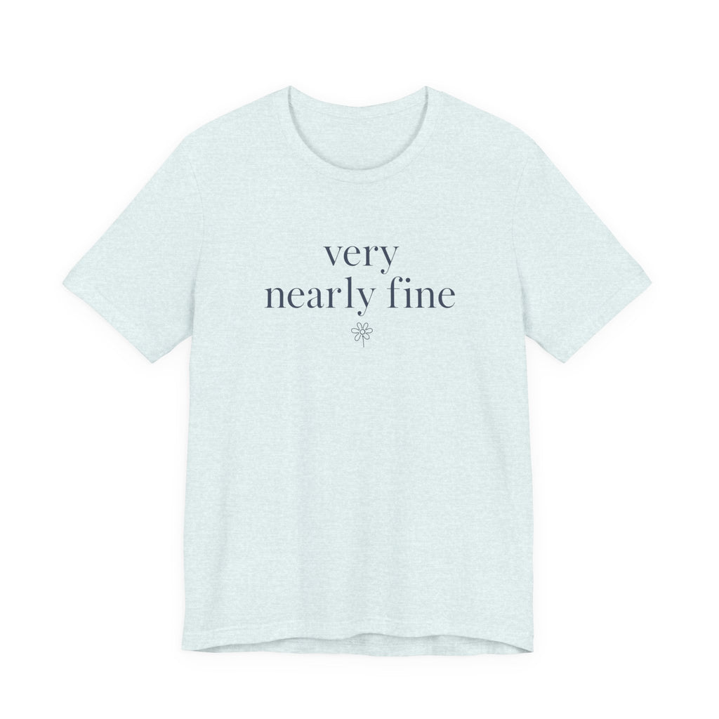 "Very Nearly Fine" T-Shirt