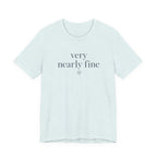"Very Nearly Fine" T-Shirt