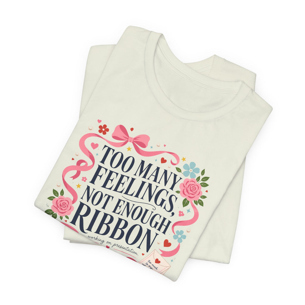 "Too Many Feelings, Not Enough Ribbon" T-Shirt