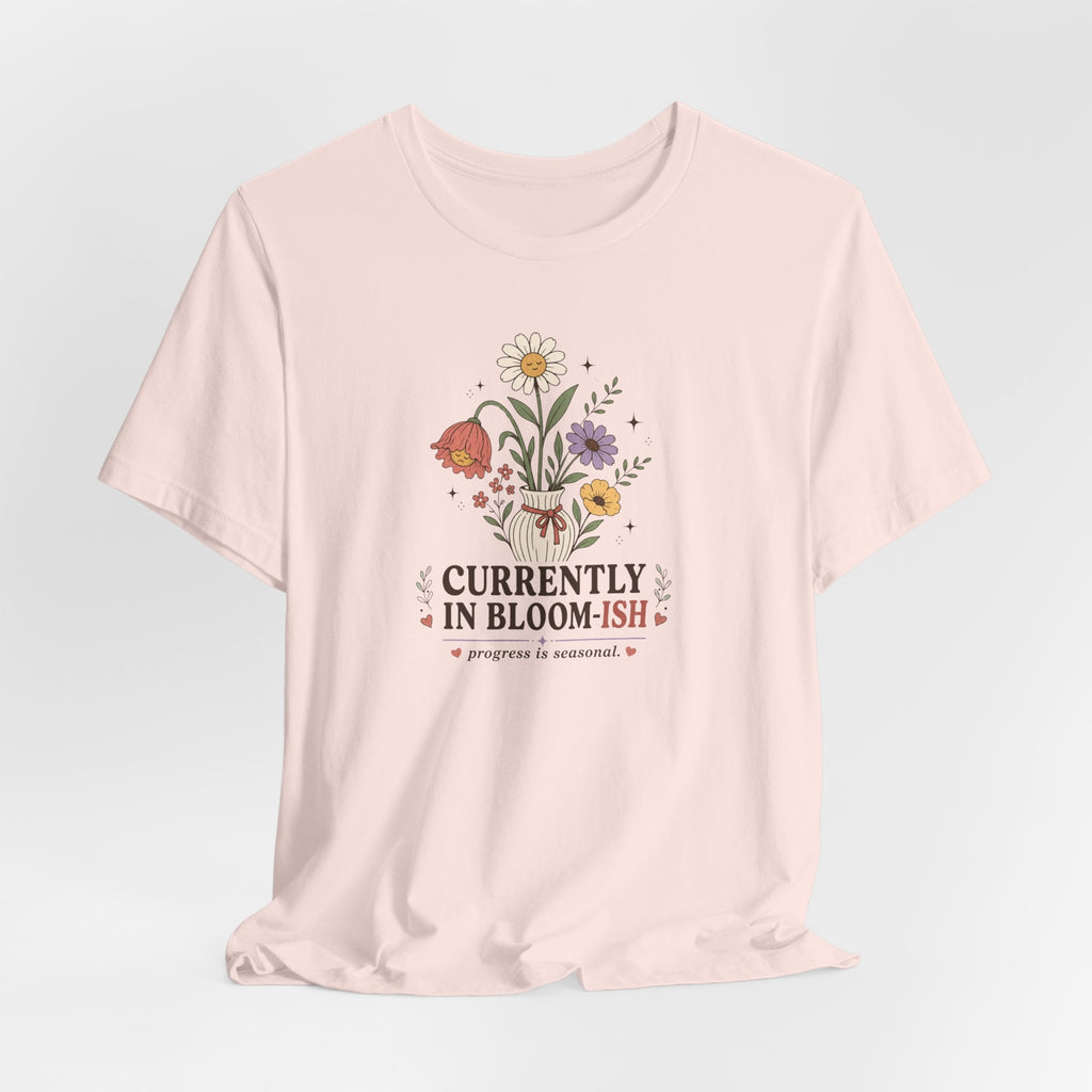 "Currently In Bloom-ish" T-Shirt