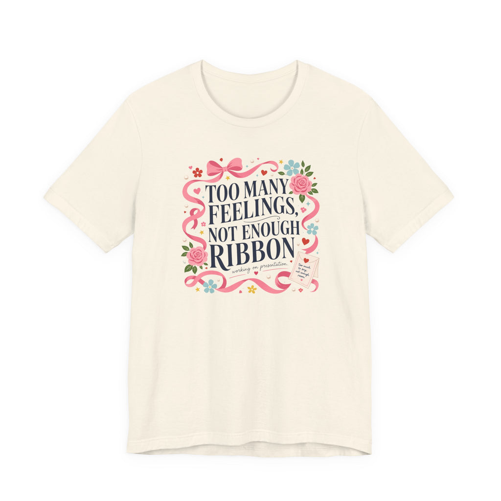 "Too Many Feelings, Not Enough Ribbon" T-Shirt