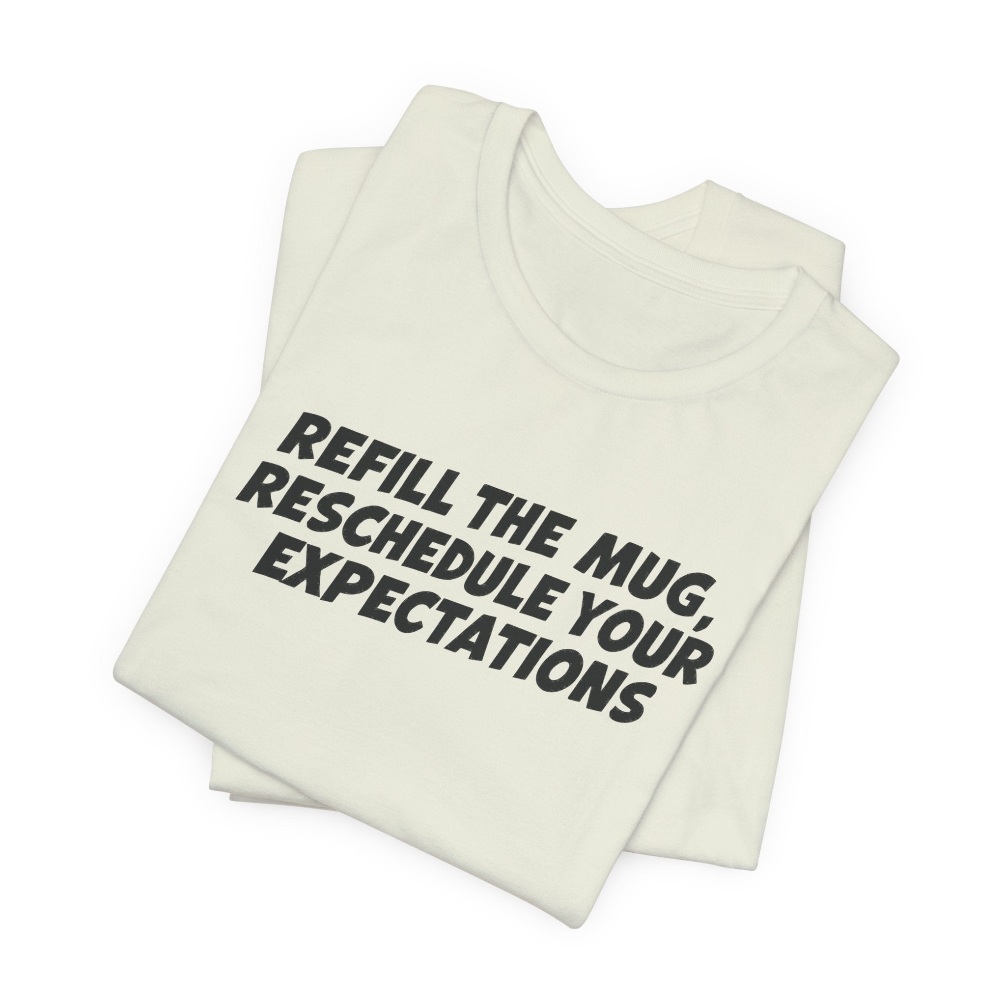 "Refill The Mug, Reschedule Your Expectations" T-Shirt